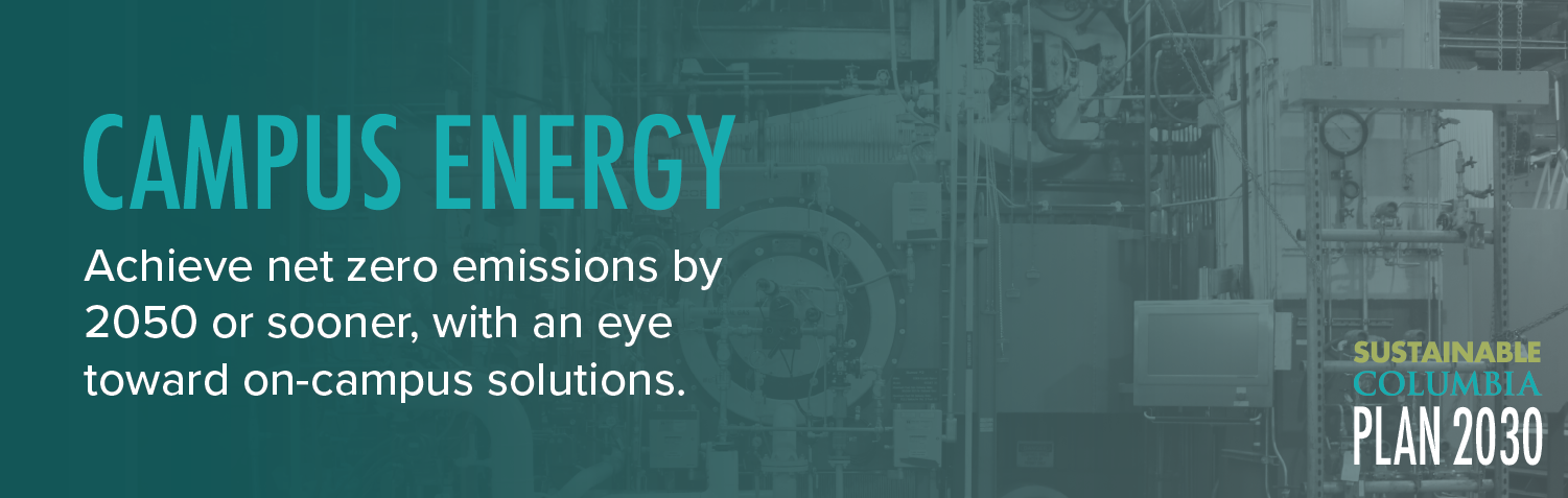 Text: Campus Energy - Achieve net zero emissions by 2050 or sooner, with an eye toward on-campus solutions. Photo: Columbia energy plant with Plan 2030 logo in the bottom right corner
