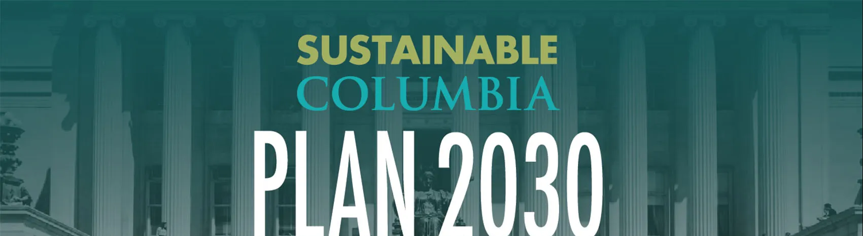 Text: Sustainable Columbia Plan 2030; Photo of Low Library with Alma Mater and crowd of people on the steps.