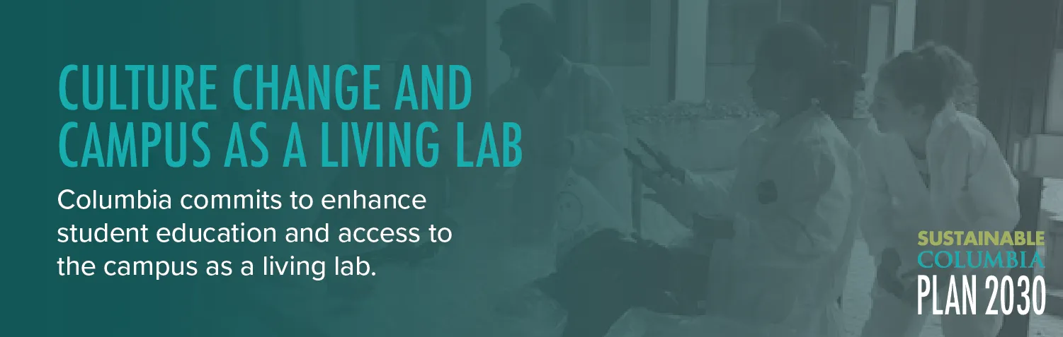 Culture Change and Campus as a Living Lab: Columbia commits to enhance student education and access to the campus as a living lab.