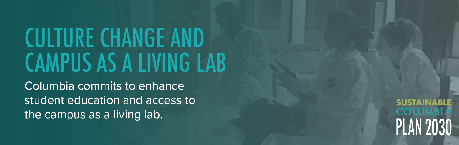 Culture Change and Campus as a Living Lab: Columbia commits to enhance student education and access to the campus as a living lab.